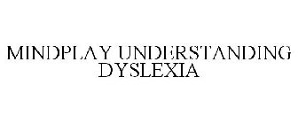 MINDPLAY UNDERSTANDING DYSLEXIA