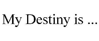 MY DESTINY IS ...