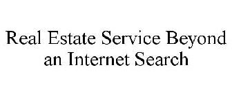 REAL ESTATE SERVICE BEYOND AN INTERNET SEARCH