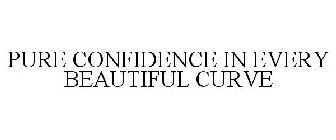 PURE CONFIDENCE IN EVERY BEAUTIFUL CURVE