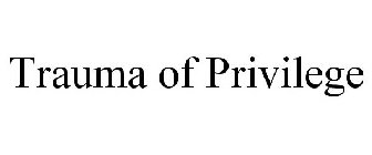 TRAUMA OF PRIVILEGE