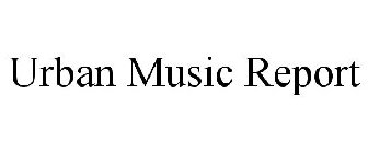 URBAN MUSIC REPORT