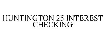 HUNTINGTON 25 INTEREST CHECKING