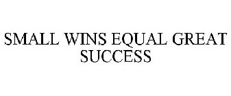 SMALL WINS EQUAL GREAT SUCCESS