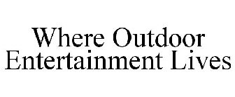 WHERE OUTDOOR ENTERTAINMENT LIVES