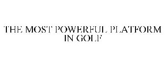 THE MOST POWERFUL PLATFORM IN GOLF