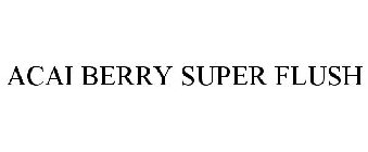 ACAI BERRY SUPER FLUSH