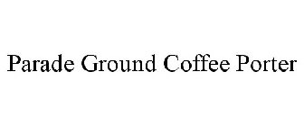 PARADE GROUND COFFEE PORTER