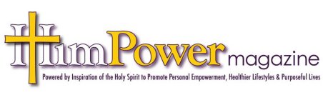 HIMPOWER MAGAZINE POWERED BY INSPIRATION OF THE HOLY SPIRIT TO PROMOTE PERSONAL EMPOWERMENT, HEALTHIER LIFESTYLES & PURPOSEFUL LIVES