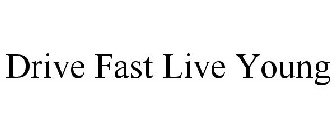 DRIVE FAST LIVE YOUNG