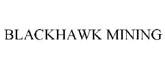 BLACKHAWK MINING