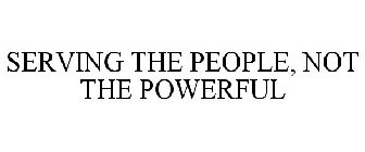 SERVING THE PEOPLE, NOT THE POWERFUL