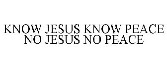 KNOW JESUS KNOW PEACE NO JESUS NO PEACE