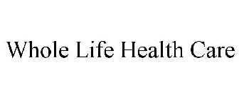 WHOLE LIFE HEALTH CARE