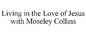 LIVING IN THE LOVE OF JESUS WITH MOSELEY COLLINS