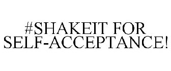 #SHAKEIT FOR SELF-ACCEPTANCE!
