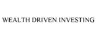 WEALTH DRIVEN INVESTING