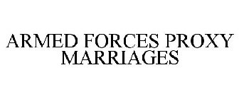 ARMED FORCES PROXY MARRIAGES