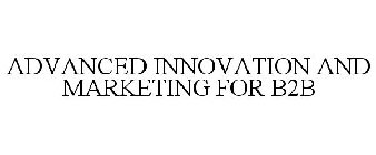 ADVANCED INNOVATION AND MARKETING FOR B2B