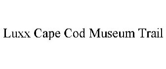 LUXX CAPE COD MUSEUM TRAIL