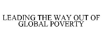 LEADING THE WAY OUT OF GLOBAL POVERTY