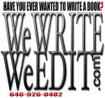 WE WRITE WE EDIT .COM HAVE YOU EVER WANTED TO WRITE A BOOK? 646-926-0482