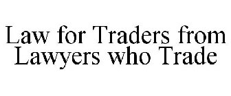 LAW FOR TRADERS FROM LAWYERS WHO TRADE