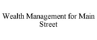 WEALTH MANAGEMENT FOR MAIN STREET