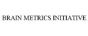 BRAIN METRICS INITIATIVE