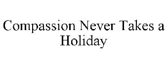 COMPASSION NEVER TAKES A HOLIDAY