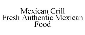 MEXICAN GRILL FRESH AUTHENTIC MEXICAN FOOD