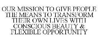 OUR MISSION TO GIVE PEOPLE THE MEANS TO TRANSFORM THEIR OWN LIVES WITH CONSCIOUS BEAUTY & FLEXIBLE OPPORTUNITY