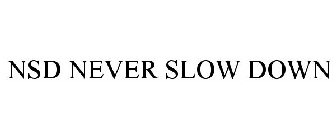 NSD NEVER SLOW DOWN