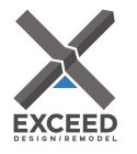 X EXCEED DESIGN/REMODEL