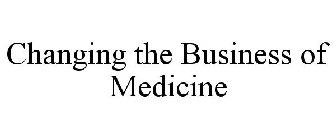 CHANGING THE BUSINESS OF MEDICINE