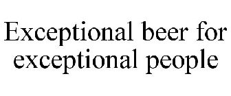 EXCEPTIONAL BEER FOR EXCEPTIONAL PEOPLE