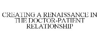CREATING A RENAISSANCE IN THE DOCTOR-PATIENT RELATIONSHIP