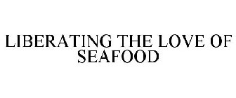 LIBERATING THE LOVE OF SEAFOOD