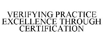 VERIFYING PRACTICE EXCELLENCE THROUGH CERTIFICATION
