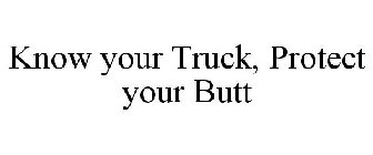 KNOW YOUR TRUCK, PROTECT YOUR BUTT