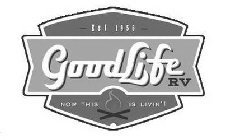 EST 1956 GOOD LIFE RV NOW THIS IS LIVIN'!