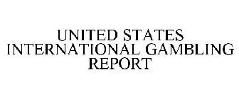 UNITED STATES INTERNATIONAL GAMBLING REPORT
