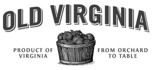 OLD VIRGINIA PRODUCT OF VIRGINIA FROM ORCHARD TO TABLE