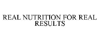 REAL NUTRITION FOR REAL RESULTS