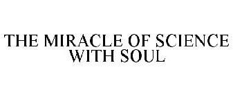 THE MIRACLE OF SCIENCE WITH SOUL