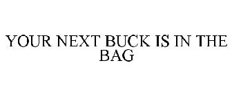 YOUR NEXT BUCK IS IN THE BAG