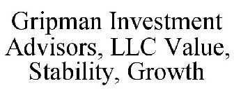 GRIPMAN INVESTMENT ADVISORS, LLC VALUE, STABILITY, GROWTH