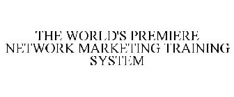 THE WORLD'S PREMIERE NETWORK MARKETING TRAINING SYSTEM