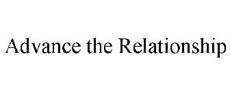 ADVANCE THE RELATIONSHIP