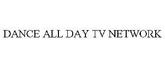 DANCE ALL DAY TV NETWORK